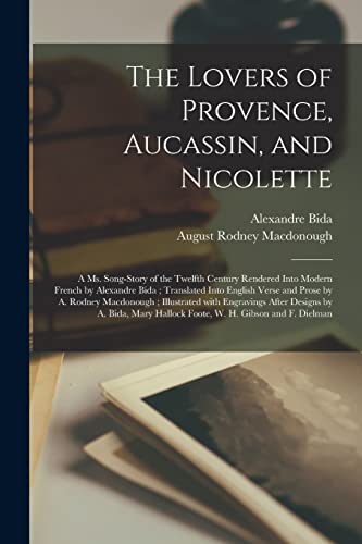 The Lovers of Provence, Aucassin, and Nicolette: a Ms. Song-story of the Twelfth Century Rendered Into Modern French by Alexandre Bida; Translated ... With Engravings After Designs by A....