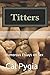 Titters by Cal Y. Pygia