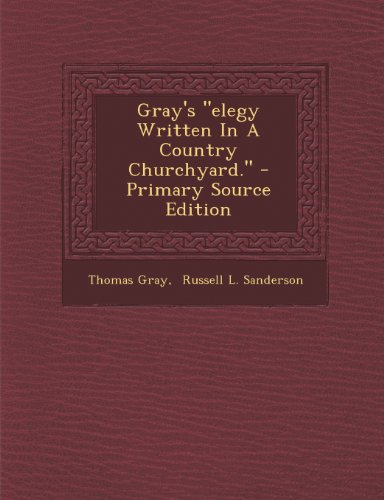 Gray's "elegy Written In A Country Churchyard." - Primary Source Edition