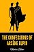 The Confessions of Arsène Lupin by Maurice Leblanc The Confessions of Arsène Lupin by Maurice Leblanc