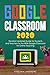 Google Classroom 2020: The Most Updated Guide for Students and Teachers to the NEW Google Classroom for Online Teaching
