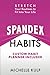 Spandex Habits: Stretch Your Routines to Fit Into Your Life, Custom Habit Planner Included