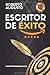 ESCRITOR DE ÉXITO: Un manual práctico para autores autoeditados que quieren triunfar y vender muchos libros en Amazon (Spanish Edition)