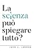 La scienza può spiegare tutto?