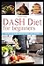 DASH DIET FOR BEGINNERS: Nutrition plan, instructions and recipes