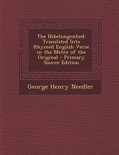 The Nibelungenlied: Translated Into Rhymed English Verse in the Metre of the Original