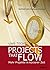 Projects that Flow. Mehr Projekte in kürzerer Zeit: Die Geheimnisse erfolgreicher Projektunternehmen