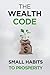 The Wealth Code: Small Habits To Prosperity (Self Help Success)