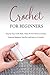 Crochet for Beginners: Step-by-Step Guide Book, What Do You Need to Crochet,Essential Beginner Tips,Do's and Don'ts of Crochet: Crochet Beginners Guide Book