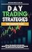 Day Trading Strategies: The Complete Guide with All the Advanced Tactics for Stock and Options Trading Strategies. Find Here the Tools You Will Need to Invest in the Forex Market.