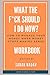 What the F*CK Should I Do Now Workbook: How to Manage your Money when Money Stops Making Sense