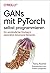 GANs mit PyTorch selbst programmieren: Ein verständlicher Einstieg in Generative Adversarial Networks