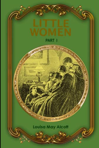LITTLE WOMEN : Part I: With Original Illustrations ; This Book Was Written By Louisa May Alcott,The Story Is Based On Family References