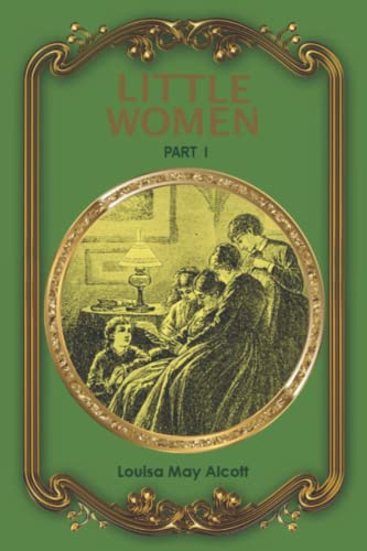 LITTLE WOMEN : Part I: With Original Illustrations ; This Book Was Written By Louisa May Alcott,The Story Is Based On Family References