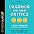 Pastors and Their Critics: A Guide to Coping with Criticism in the Ministry