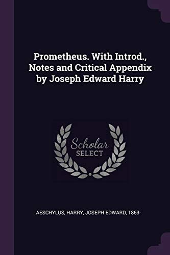 Prometheus. With Introd., Notes and Critical Appendix by Joseph Edward Harry