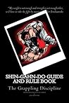 Shin-Gahn-Do Guide and Rule Book for Grappling: Jujutsu, Judo and Wrestling Shin-Gahn-Do Guide and Rule Book for Grappling: Jujutsu, Judo and Wrestling