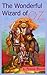 The Wonderful Wizard of Oz (Illustrated First Edition): 100th Anniversary OZ Collection