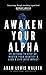 Awaken Your Alpha: 31 Actions to Step Up, Master Your Identity & Lead a Life with Impact