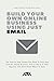 Build Your Own Online Business Using Just Email: The Step-by-Step System You Need To Start And Grow An Online Business, Even If You're A Total Beginner And Don't Know Where To Start