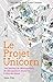 Le Projet Unicorn: Une histoire de développeurs, de disruption digitale et de survie à l'ère des datas