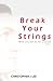 Break Your Strings: What you will do for yourself today