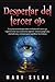 Despertar del tercer ojo: Una guía esencial para abrir el chakra del tercer ojo, experimentar una conciencia superior, visiones psíquicas y ... (Apertura del Tercer Ojo) (Spanish Edition)