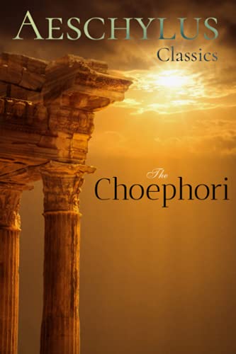 Aeschylus Classics: The Choephori: The Libation Bearers