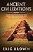 Ancient Civilizations: A Complete Overview On The Incas History, The Byzantine Empire, Maya History & Maya Mythology