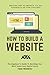 How To Build A Website (Master Key Elements To Set Yourself Up For Success): The Beginner's Guide To Building Your Most Important Digital Asset - Your Website!