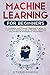 Machine Learning for Beginners: A Complete and Phased Beginner's Guide to Learning and Understanding Machine Learning and Artificial Intelligence