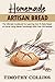 Homemade Artisan Bread: The Ultimate Cookbook For Learning How To Bake Bread At Home Using Starter Sourdough With Over 200 Recipes