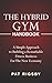 The Hybrid Gym Handbook: A Simple Approach to Building a Remarkable Fitness Business for the New Economy