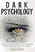 Dark Psychology: The only practical guide that will teach you the secrets to analyze people and let you know in 7.57 seconds if they are manipulating you with body language
