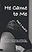 He Came to Me (Part One and Two)