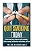 Quit Smoking Today: Quick and easy steps to quit smoking, same money, and become a healthier person