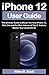 iPhone 12 User Guide: The U...