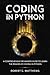 Coding in Python: A Comprehensive Beginners Guide to Learn the Realms of Coding in Python