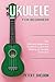 Ukulele for Beginners: The Ultimate Beginner's Guide to Learn the Realms of Ukulele from A-Z