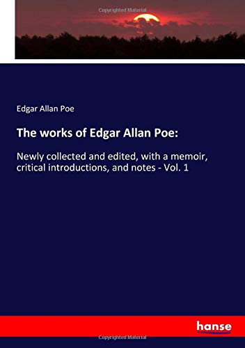 The works of Edgar Allan Poe:: Newly collected and edited, with a memoir, critical introductions, and notes - Vol. 1
