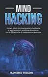 MIND HACKING: Impara a Manipolare la Mente delle persone e a Diventare un Venditore di Successo Con le 35 Tecniche Di Manipolazione Avanzata (Italian Edition)