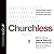 Churchless: Understanding Today's Unchurched and How to Connect with Them