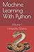 Machine Learning With Python: Volume 1