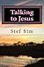 Talking to Jesus: Talking to Jesus: Talking and Hearing from God