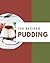 150 Pudding Recipes: Make Cooking at Home Easier with Pudding Cookbook!