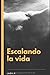 Escalando la vida (Spanish Edition)