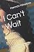 I Can't Wait: An anthology ...
