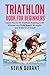 Triathlon Book For Beginners: Learn how to do triathlon training in 60 minutes and Build Speed, Strength and Endurance easier