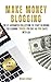 Make Money Blogging: 2 Manuals - The #1 Advanced Collection to Start Blogging for Earning $500+ For Day in 100 Days with Ads (Online Marketing To Get Traffic)