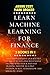 Learn Machine Learning for Finance: The comprehensive quickstart guide to build 6-figures passive income with stock and day trading. Master as a pro Python, Scikit, TensorFlow and Keras in 7 days